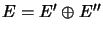 $ E=E^{\prime}\oplus E^{\prime\prime}$