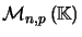 $ \mathcal{M}_{n,p}\left( \mathbb{K}\right) $