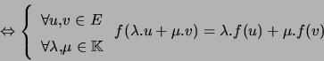\begin{displaymath}\Leftrightarrow\left\{ \begin{array}[c]{l} \forall u,v\in E... ... \end{array} \right. f(\lambda.u+\mu.v)=\lambda.f(u)+\mu.f(v)\end{displaymath}