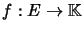 $ f:E\rightarrow\mathbb{K}$