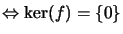 $ \Leftrightarrow\ker(f)=\{0\}$