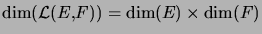 $ \dim(\mathcal{L}(E,F))=\dim(E)\times\dim(F)$