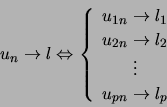 \begin{displaymath}u_{n}\rightarrow l\Leftrightarrow\left\{ \begin{array}[c]{c}... ...}\\ \vdots\\ u_{pn}\rightarrow l_{p} \end{array} \right. \end{displaymath}