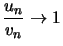 $ \dfrac{u_{n}}{v_{n}} \rightarrow1$