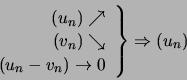 \begin{displaymath}\left. \begin{array}[c]{r} (u_{n})\nearrow\\ (v_{n})\sear... ...n}-v_{n})\rightarrow0 \end{array} \right\} \Rightarrow(u_{n})\end{displaymath}