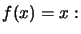 $ f(x)=x:$
