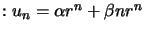 $ :u_{n}=\alpha r^{n}+\beta nr^{n}$
