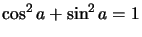 $ \cos^{2}a+\sin^{2}a=1$
