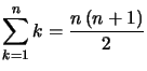 $ \displaystyle \sum_{k=1}^{n}k=\dfrac{n\left( n+1\right) }{2}$