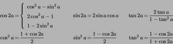 \begin{displaymath} \begin{array}[c]{r@{\,=\,}lcr@{\,=\,}lcr@{\,=\,}l} \cos2a ... ...a}{2} & & \tan^{2}a & \dfrac{1-\cos2a}{1+\cos2a} \end{array} \end{displaymath}
