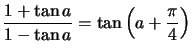 $ \dfrac{1+ \tan a}{1- \tan a}=\tan \left( a+\dfrac{\pi}{4} \right)$