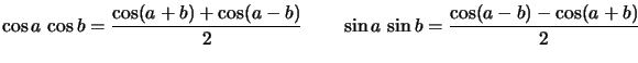 $ \cos a \, \cos b = \dfrac{\cos (a+b)+\cos (a-b)}{2} \qquad \sin a \, \sin b = \dfrac{\cos (a-b)-\cos (a+b)}{2} $