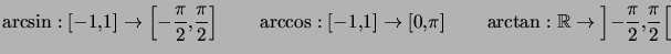 $ \arcsin:\left[ -1,1\right] \rightarrow\left[ -\dfrac{\pi}{2},\dfrac{\pi}{2}\ri... ...athrm{arctan}:\mathbb{R}\rightarrow\left]-\dfrac{\pi}{2},\dfrac{\pi}{2}\right[ $