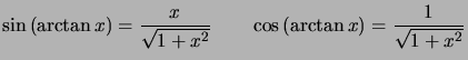 $ \sin \left(\mathrm{arctan}\,x\right)=\dfrac{x}{\sqrt{1+x^2}} \qquad \cos \left(\mathrm{arctan}\,x\right)=\dfrac{1}{\sqrt{1+x^2}} $