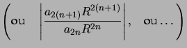 $ \left( \text{ou}\quad\left\vert \dfrac{a_{2\left( n+1\right) }R^{2(n+1)}}{a_{2n}R^{2n}}\right\vert ,\quad \text{ou}\ldots\right) $