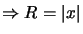 $ \Rightarrow R=\left\vert x\right\vert $