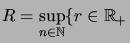 $ R=\sup\limits_{n\in\mathbb{N}}\{r\in\mathbb{R}_{+}$