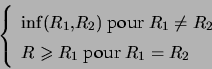 \begin{displaymath}\left\{ \begin{array}[c]{l} \inf(R_{1},R_{2})\text{ pour }R... ...R\geqslant R_{1}\text{ pour }R_{1}=R_{2} \end{array} \right. \end{displaymath}