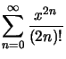 $ \displaystyle\sum_{n=0}^{\infty} \dfrac{x^{2n}}{\left( 2n\right) !}$