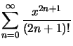 $ \displaystyle\sum_{n=0}^{\infty} \dfrac{x^{2n+1}}{\left( 2n+1\right) !}$
