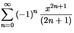 $ \displaystyle\sum_{n=0}^{\infty}\left( -1\right) ^{n}\dfrac{x^{2n+1}}{\left( 2n+1\right) }$