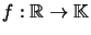 $ f:\mathbb{R}\rightarrow\mathbb{K}$