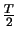$ \frac{T}{2}$