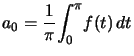 $ a_{0}=\dfrac{1}{\pi} {\displaystyle\int_{0}^{\pi}} f(t)\,d t$