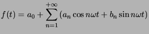 $\displaystyle f(t)=a_{0}+\sum_{n=1}^{+\infty}\left( a_{n}\cos n\omega t+b_{n}\sin n\omega t\right) $