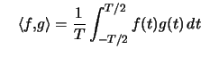 $ \quad\left\langle f,g\right\rangle =\dfrac{1}{T}\displaystyle \int_{-T/2}^{T/2} f(t)g(t)\,d t\quad$