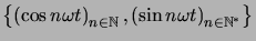 $ \left\{ \left( \cos n\omega t\right) _{n\in\mathbb{N}}, \left( \sin n\omega t\right) _{n\in\mathbb{N}^{\ast}}\right\}$