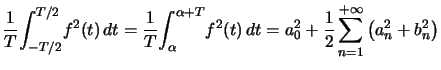 $\displaystyle \dfrac{1}{T}\displaystyle {\displaystyle\int_{-T/2}^{T/2}} f^{2... ...dfrac{1}{2}\displaystyle\sum_{n=1}^{+\infty}\left( a_{n}^{2}+b_{n}^{2}\right) $