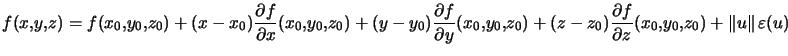 $\displaystyle f(x,y,z)=f(x_{0},y_{0},z_{0})+(x-x_{0})\frac{\partial f}{\partial... ...tial f}{\partial z}(x_{0},y_{0},z_{0})+\left\Vert u\right\Vert \varepsilon(u) $