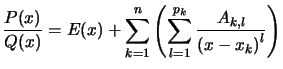$ \dfrac{P(x)}{Q(x)}=E(x)+\displaystyle\sum_{k=1}^{n} \left( \displaystyle \sum_{l=1}^{p_{k}}\dfrac{A_{k,l} }{\left( x-x_{k}\right) ^{l}}\right) $